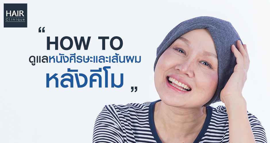 How to ดูแลหนังศีรษะและเส้นผมหลังคีโมอย่างไร?