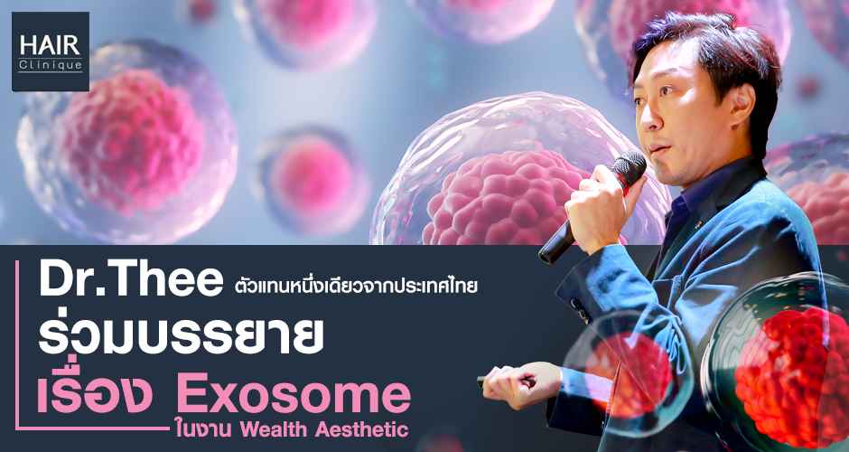 Dr.Thee ตัวแทนหนึ่งเดียวจากประเทศไทย ร่วมบรรยายเรื่อง Exosome ในงาน Wealth Aesthetic